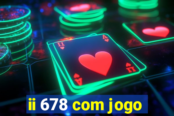 ii 678 com jogo